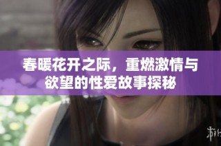 春暖花开之际，重燃激情与欲望的性爱故事探秘