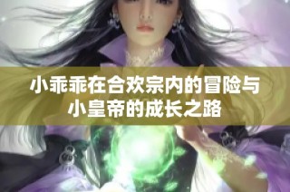小乖乖在合欢宗内的冒险与小皇帝的成长之路