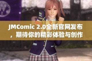 JMComic 2.0全新官网发布，期待你的精彩体验与创作分享