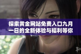 探索黄金网站免费入口九月一日的全新体验与福利等你来发现