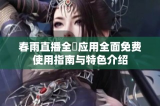 春雨直播全婐应用全面免费使用指南与特色介绍