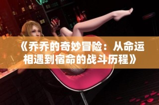 《乔乔的奇妙冒险：从命运相遇到宿命的战斗历程》