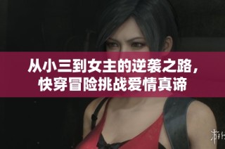 从小三到女主的逆袭之路，快穿冒险挑战爱情真谛