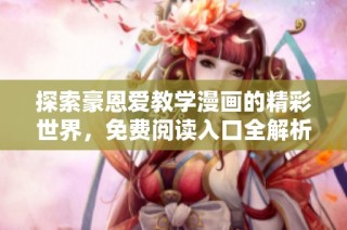 探索豪恩爱教学漫画的精彩世界，免费阅读入口全解析