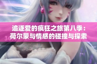 追逐爱的疯狂之旅第八季：荷尔蒙与情感的碰撞与探索