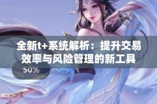 全新t+系统解析：提升交易效率与风险管理的新工具