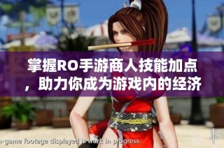 掌握RO手游商人技能加点，助力你成为游戏内的经济精英