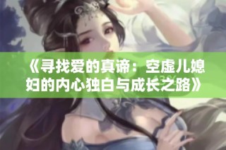 《寻找爱的真谛：空虚儿媳妇的内心独白与成长之路》