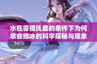 水在零摄氏度的条件下为何总会结冰的科学探秘与现象分析