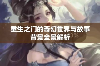 重生之门的奇幻世界与故事背景全景解析