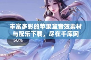 丰富多彩的苹果盒音效素材与配乐下载，尽在千库网