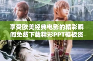 享受欧美经典电影的精彩瞬间免费下载精彩PPT模板资源