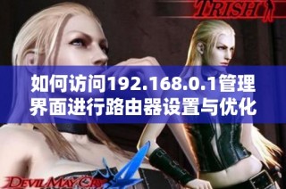 如何访问192.168.0.1管理界面进行路由器设置与优化技巧分享