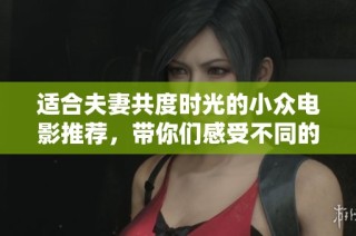 适合夫妻共度时光的小众电影推荐，带你们感受不同的爱的故事
