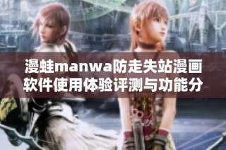 漫蛙manwa防走失站漫画软件使用体验评测与功能分析分享