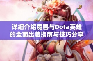 详细介绍魔兽与Dota英雄的全面出装指南与技巧分享