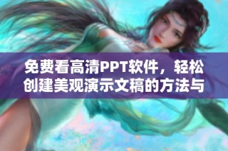 免费看高清PPT软件，轻松创建美观演示文稿的方法与推荐