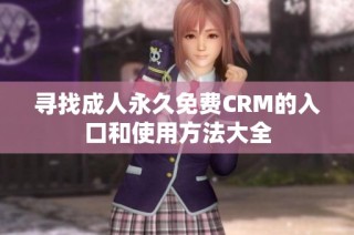 寻找成人永久免费CRM的入口和使用方法大全