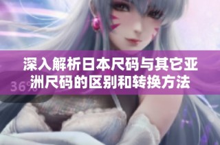 深入解析日本尺码与其它亚洲尺码的区别和转换方法