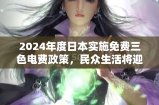 2024年度日本实施免费三色电费政策，民众生活将迎来新变化