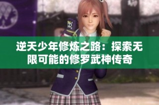 逆天少年修炼之路：探索无限可能的修罗武神传奇