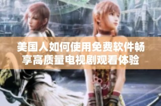 美国人如何使用免费软件畅享高质量电视剧观看体验