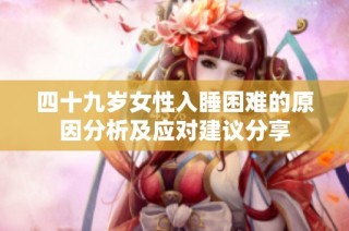 四十九岁女性入睡困难的原因分析及应对建议分享