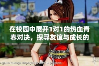 在校园中展开1对1的热血青春对决，探寻友谊与成长的真谛