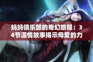 妈妈俱乐部的奇幻旅程：34节温情故事揭示母爱的力量与挑战