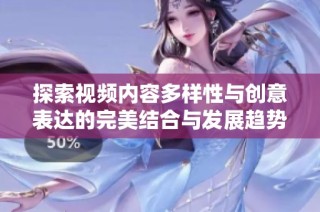探索视频内容多样性与创意表达的完美结合与发展趋势