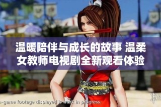温暖陪伴与成长的故事 温柔女教师电视剧全新观看体验