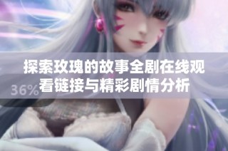 探索玫瑰的故事全剧在线观看链接与精彩剧情分析