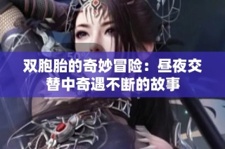 双胞胎的奇妙冒险：昼夜交替中奇遇不断的故事