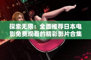 探索无限：全面推荐日本电影免费观看的精彩影片合集