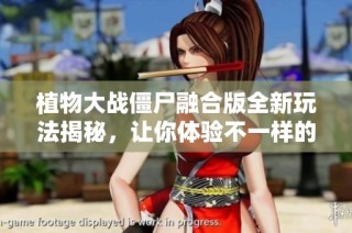 植物大战僵尸融合版全新玩法揭秘，让你体验不一样的战斗乐趣