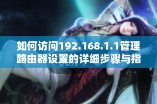 如何访问192.168.1.1管理路由器设置的详细步骤与指南