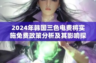 2024年韩国三色电费将实施免费政策分析及其影响探讨