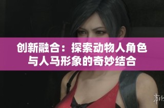 创新融合：探索动物人角色与人马形象的奇妙结合