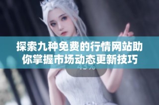 探索九种免费的行情网站助你掌握市场动态更新技巧