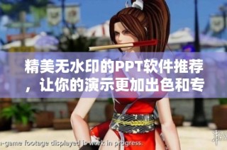 精美无水印的PPT软件推荐，让你的演示更加出色和专业
