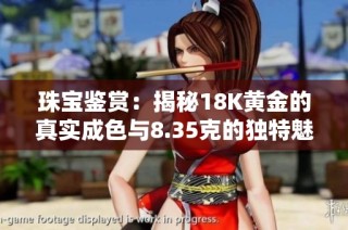 珠宝鉴赏：揭秘18K黄金的真实成色与8.35克的独特魅力