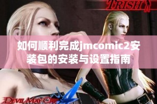 如何顺利完成jmcomic2安装包的安装与设置指南