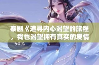 泰剧《追寻内心渴望的旅程，我也渴望拥有真实的爱情》