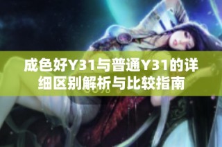 成色好Y31与普通Y31的详细区别解析与比较指南