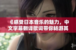 《感受日本音乐的魅力，中文字幕翻译歌词带你畅游其中》