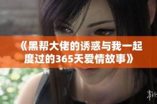 《黑帮大佬的诱惑与我一起度过的365天爱情故事》