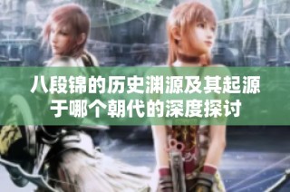 八段锦的历史渊源及其起源于哪个朝代的深度探讨
