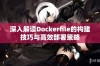 深入解读Dockerfile的构建技巧与高效部署策略