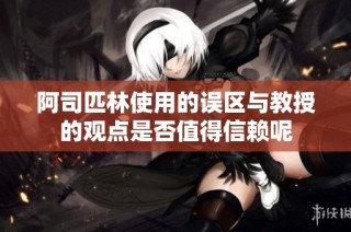 阿司匹林使用的误区与教授的观点是否值得信赖呢