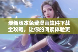 最新版本免费漫画软件下载全攻略，让你的阅读体验更畅快